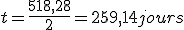 t=\frac{518,28}{2}=259,14 jours